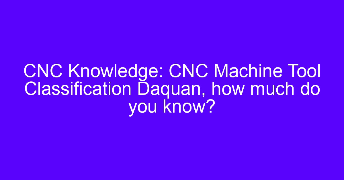 CNC machine classification chart showing machine tool types