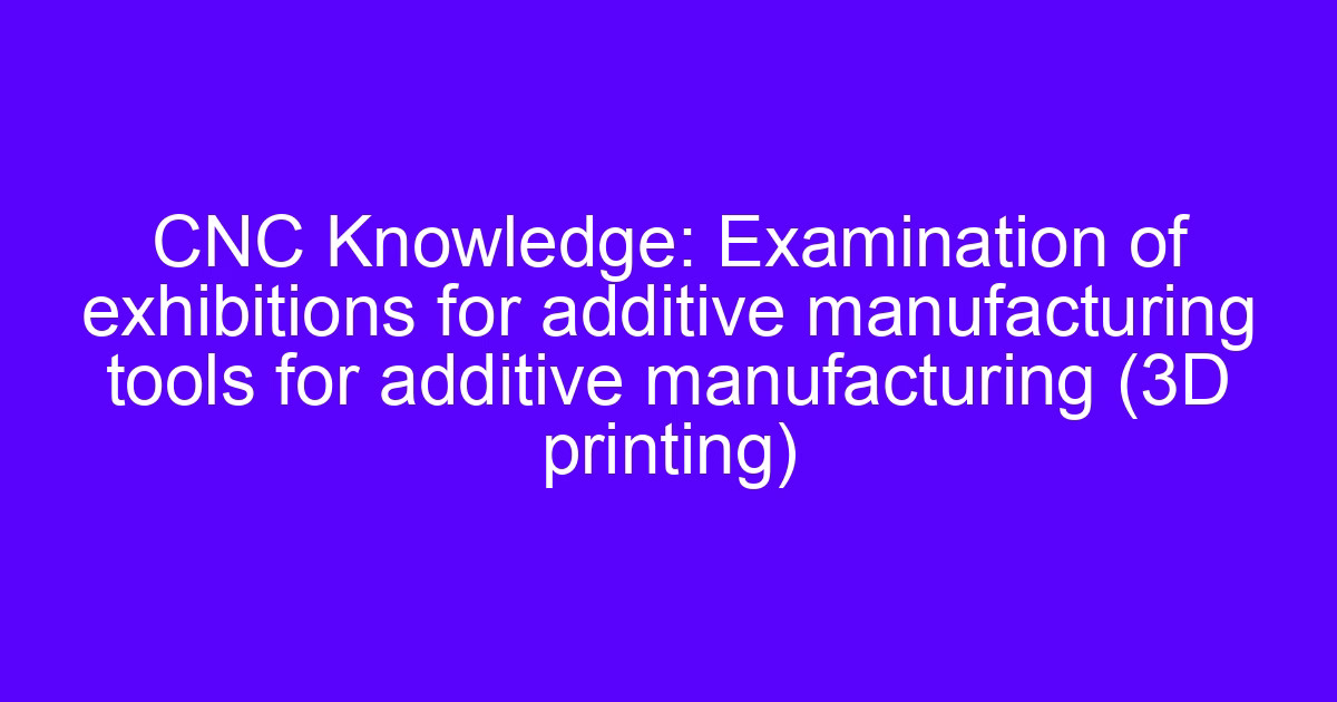 3D printing tools and additive manufacturing equipment on display