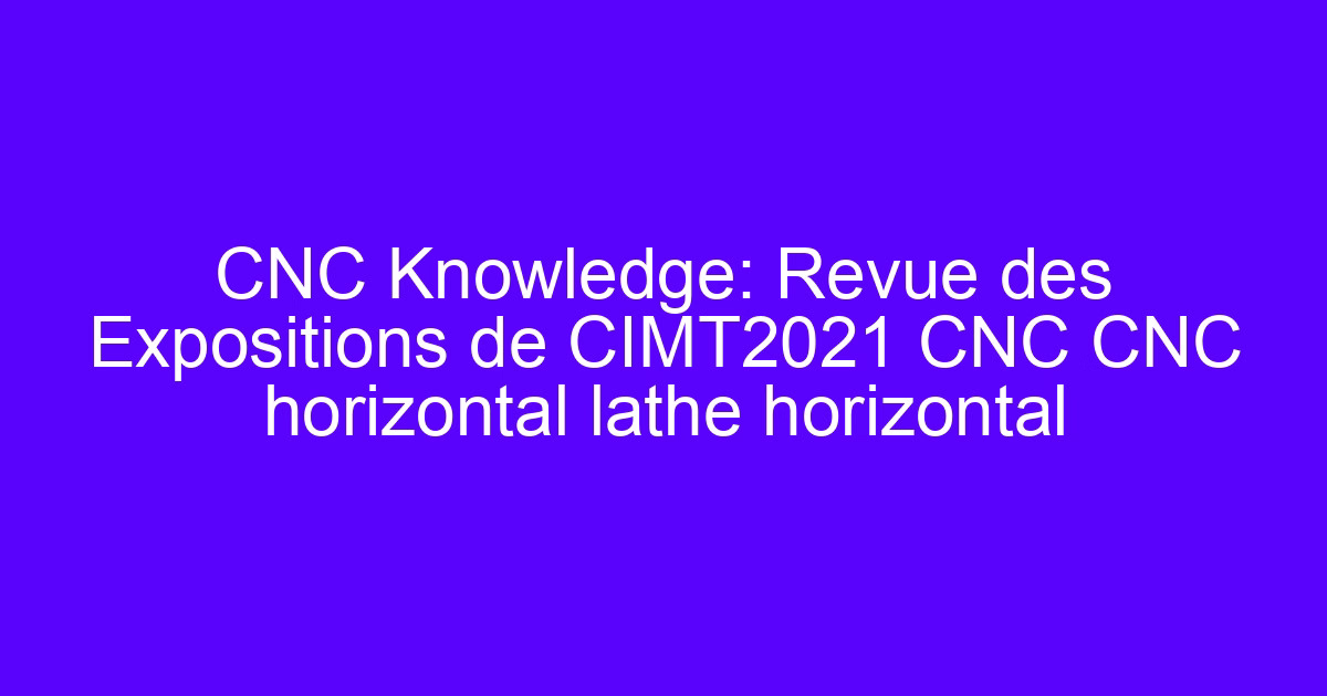 CNC Knowledge: Revue des Expositions de CIMT2021 CNC CNC horizontal lathe horizontal