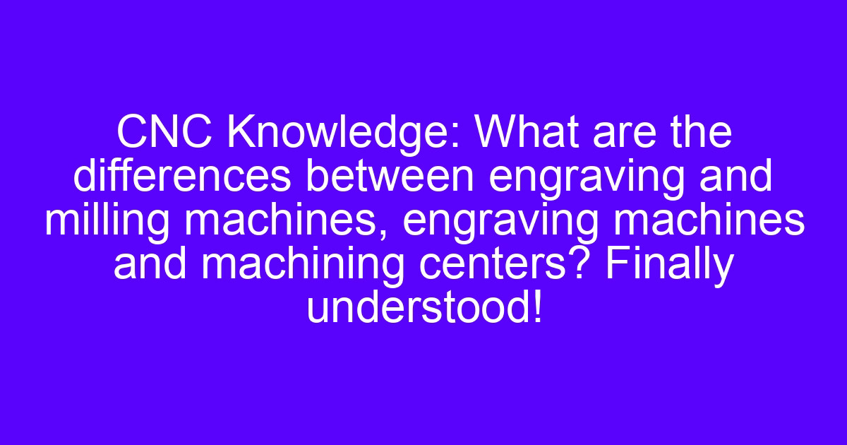 CNC engraving precision comparison of engraving and milling machines