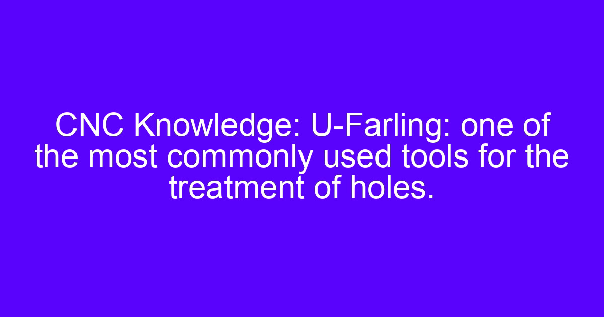 U-Farling tools for holes on a CNC machining center