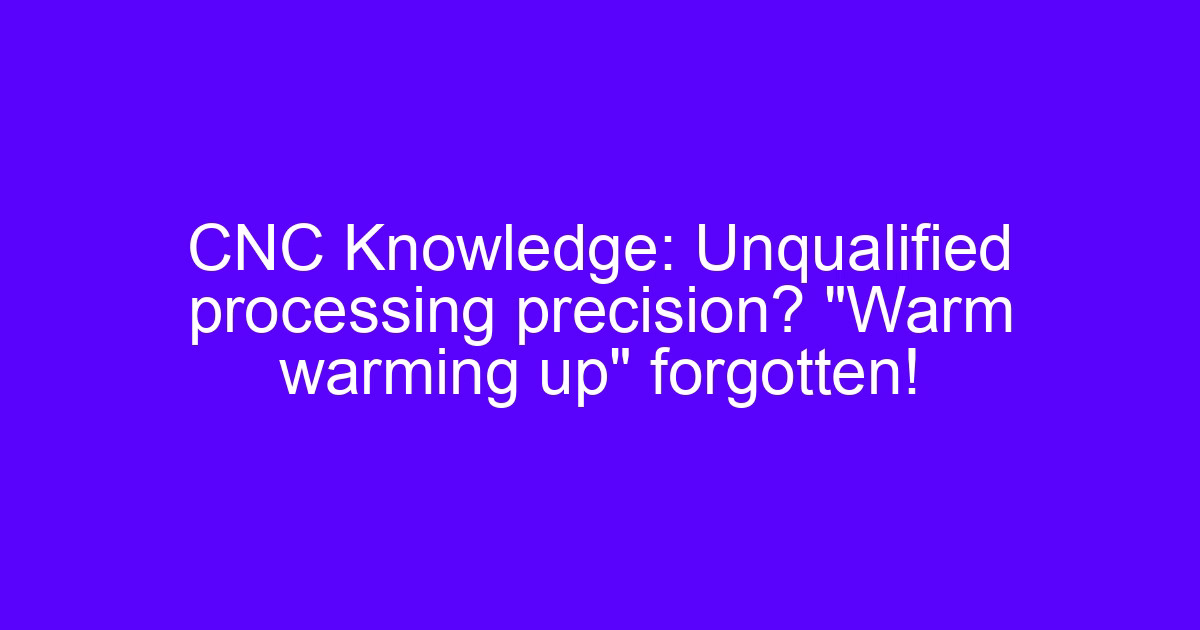 Warm warming up forgotten on a CNC machine before precision machining