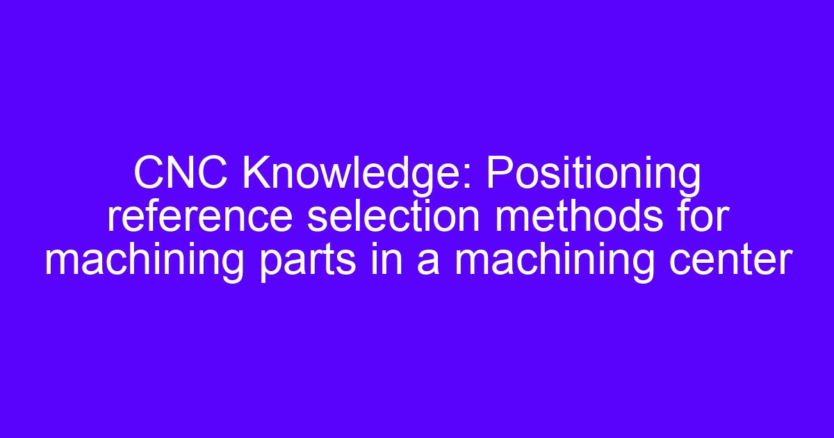 Siemens reference of data setup for positioning a part on a machining center