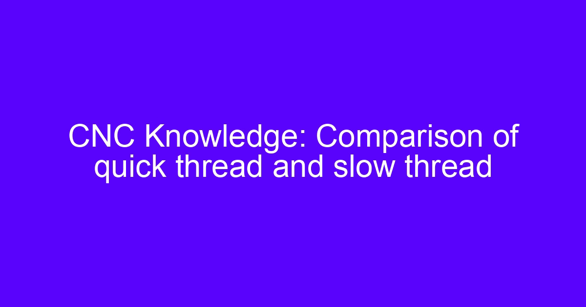 Key knowledge of thread processing shown by quick thread and slow thread on a CNC lathe