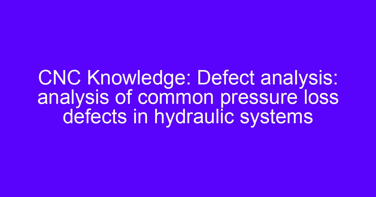 CNC Knowledge: Defect analysis: analysis of common pressure loss defects in hydraulic systems