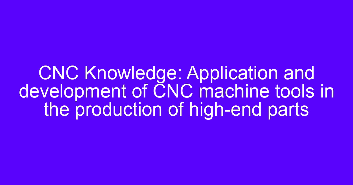 CNC usining technology for high-end precision manufacturing of a machined part