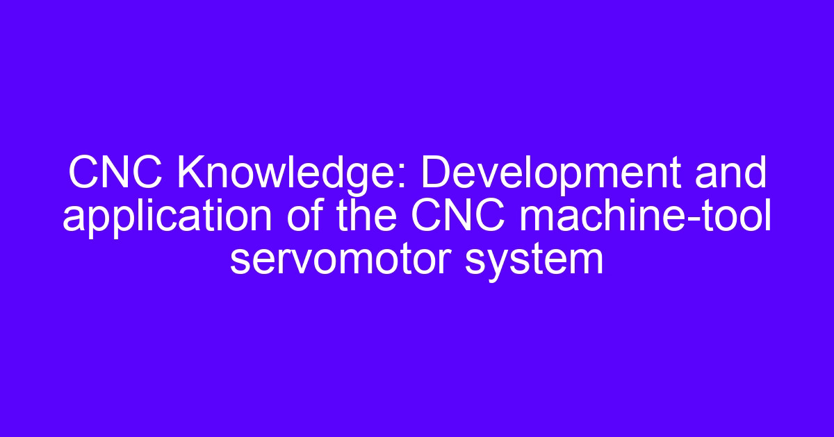 CNC Knowledge: Development and application of the CNC machine-tool servomotor system