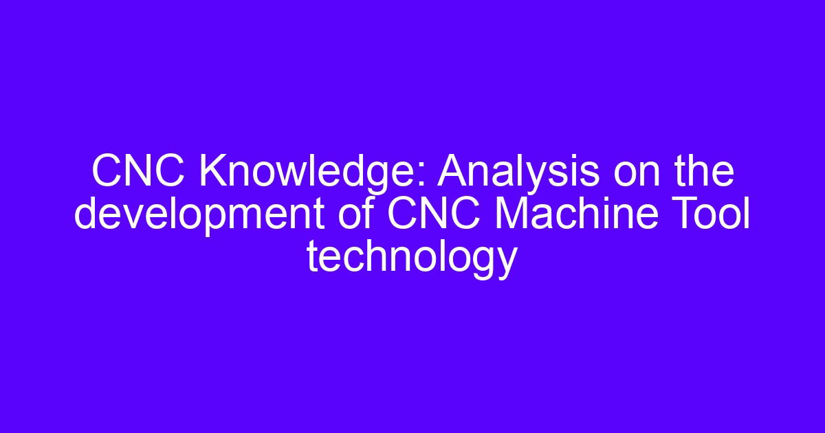 Development of cnc machine tool technology applied to multi-axis machining