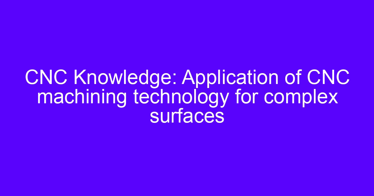 CNC Knowledge: Application of CNC machining technology for complex surfaces