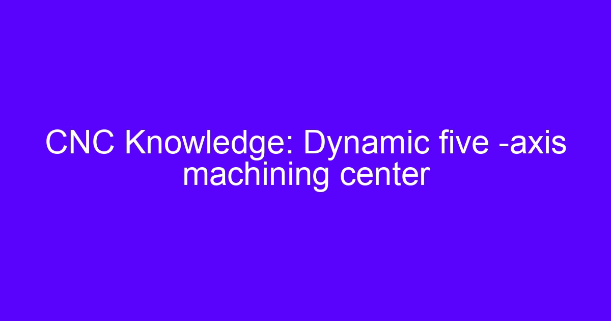 Dynamic five axis machining center with rotary table and tilting spindle