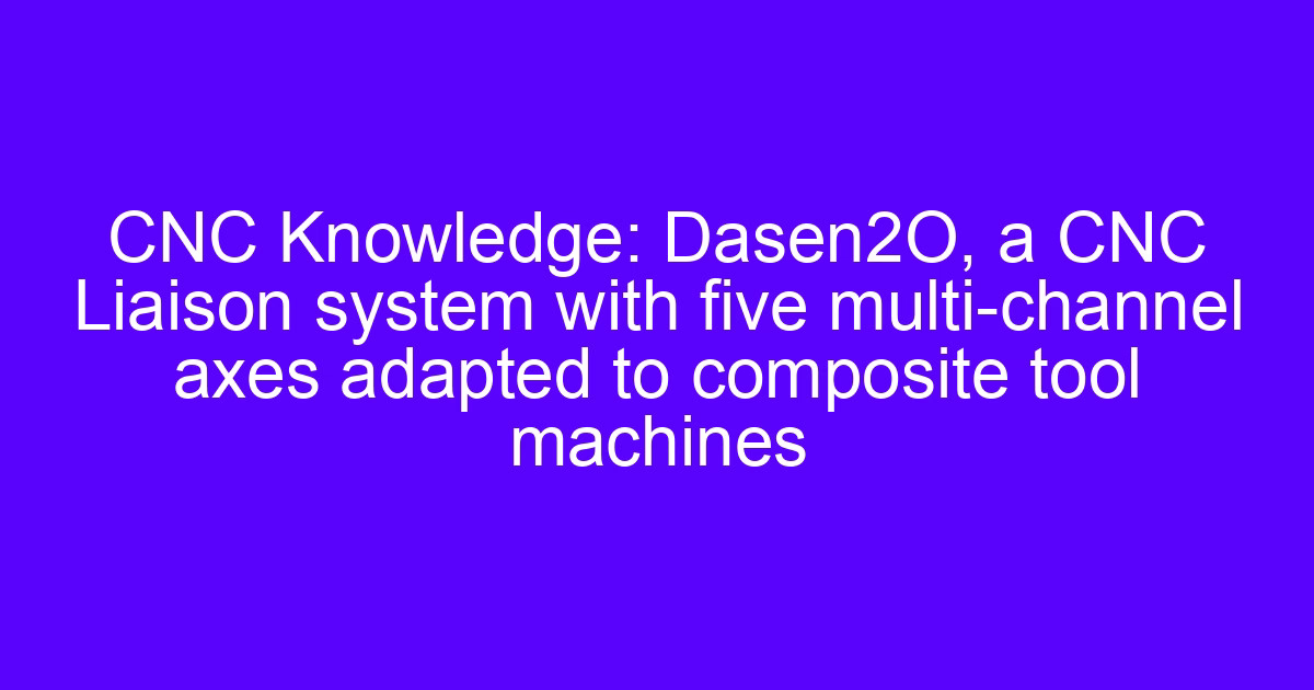 Dasen2O CNC liaison system with five multi-channel axes on a composite tool machine