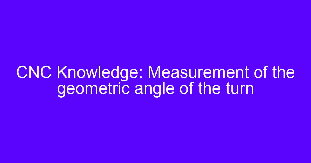 Measuring the geometric angle of a turned part, part of this geometric tolerances complete collection
