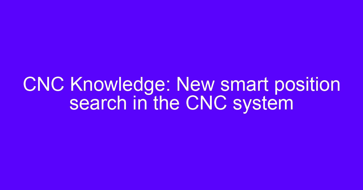Smart position search in the CNC system on a machined metal part