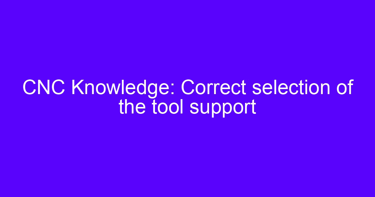 CNC Knowledge: Correct selection of the tool support
