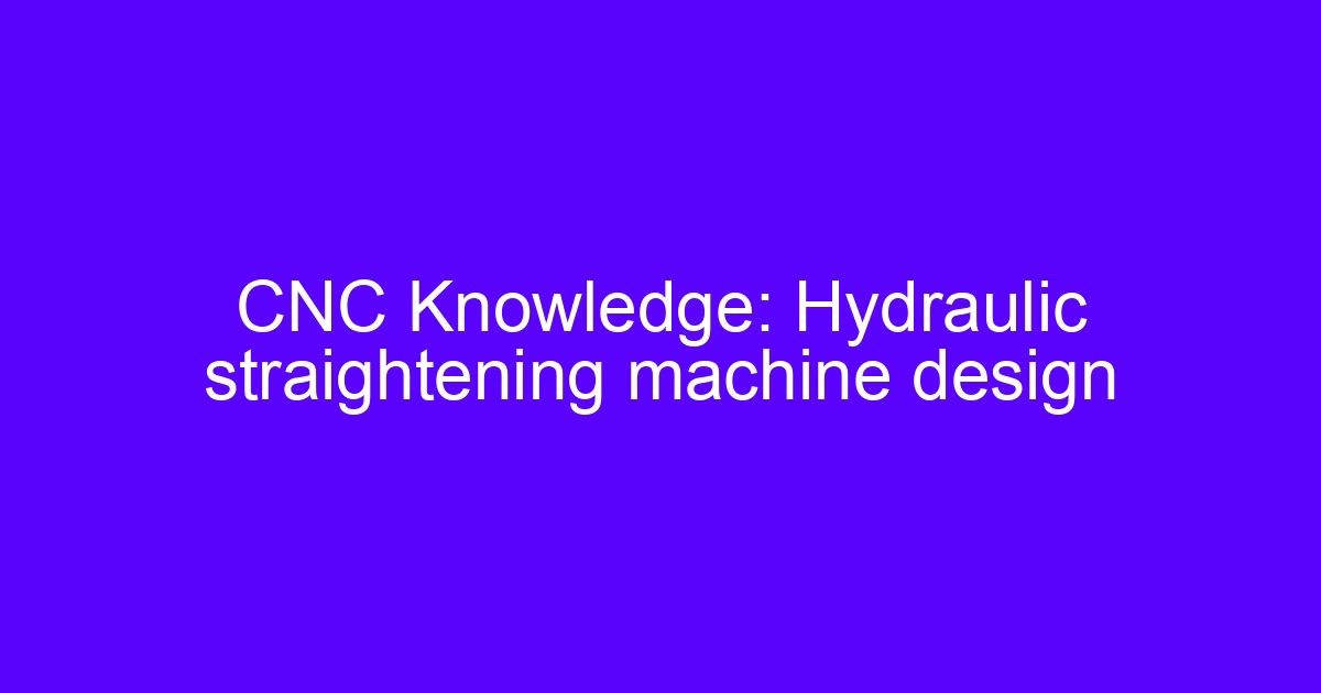CNC Knowledge: Hydraulic straightening machine design