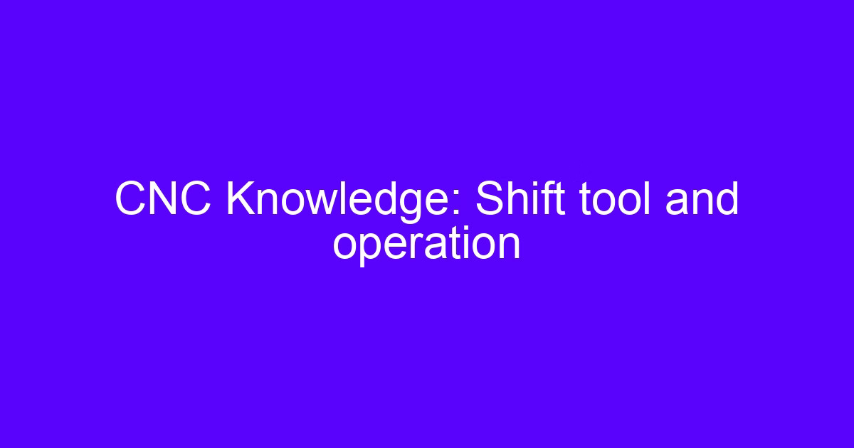 CNC Knowledge: Shift tool and operation