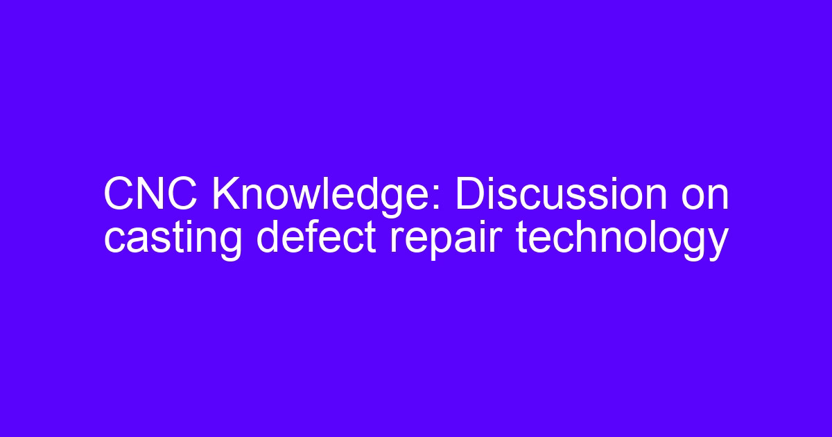 CNC forum discussion on casting defect repair technology