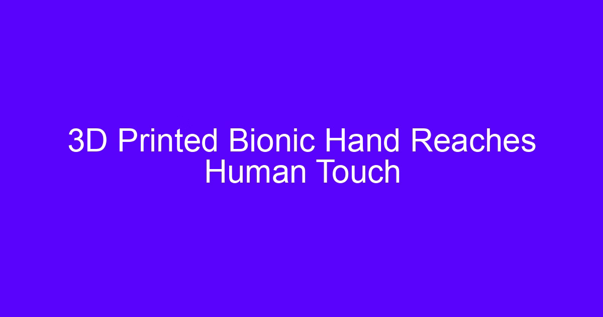 3D Printed Bionic Hand Reaches Human Touch