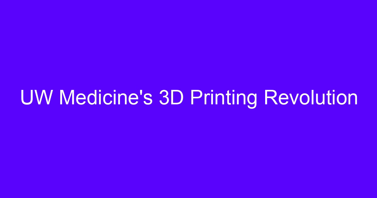 UW Medicine’s 3D Printing Revolution