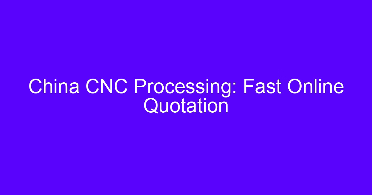 China CNC Processing: Fast Online Quotation
