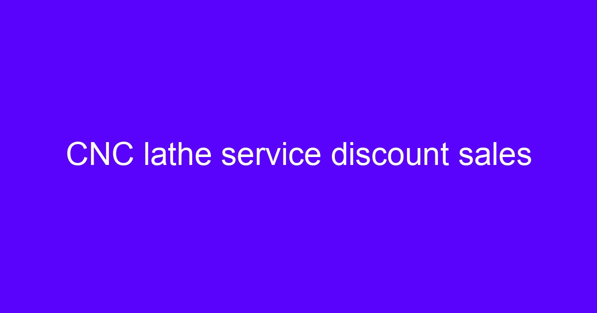 CNC lathe service discount sales for turned metal parts