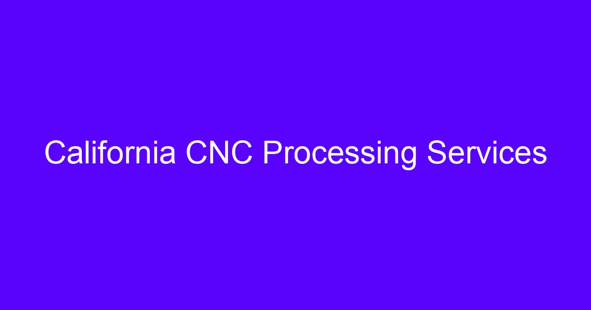 California CNC Processing Services