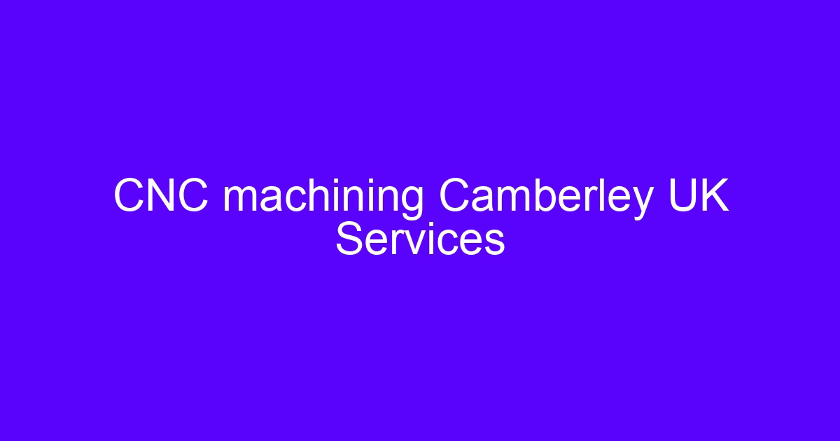 CNC machining Camberley UK services supplier check