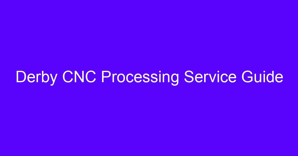CNC machining Derby process guide for engineers