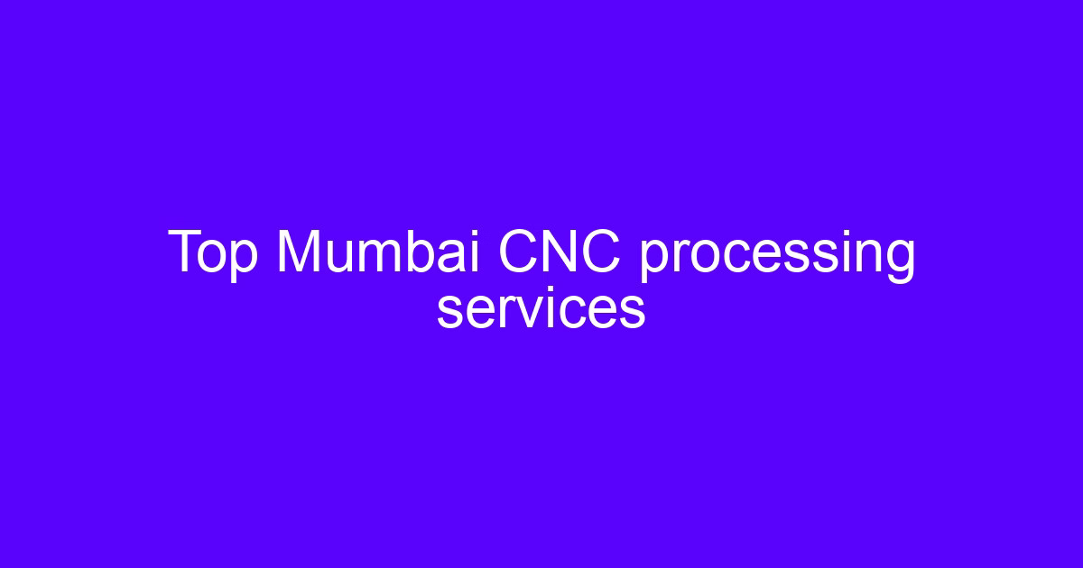 Top Mumbai CNC processing services for complex metal parts