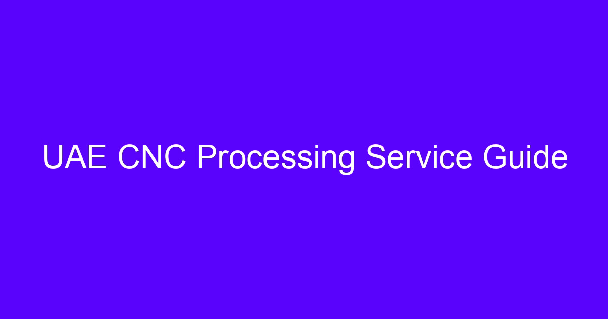 UAE CNC Processing Service Guide for comparing cnc processing companies in the UAE