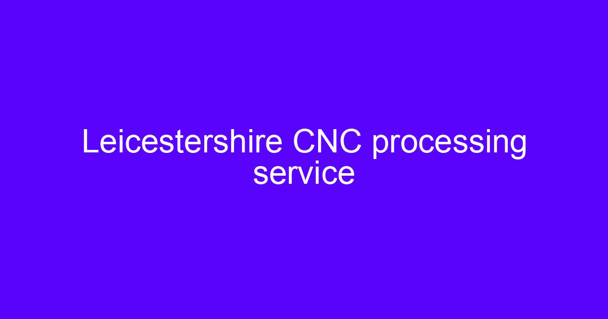 Leicestershire CNC processing service for machined metal parts