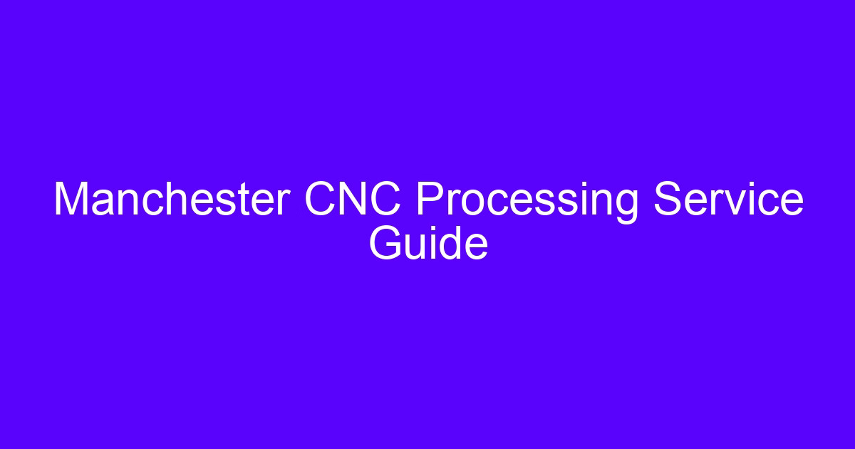 Manchesters top cnc machining service guide for engineers