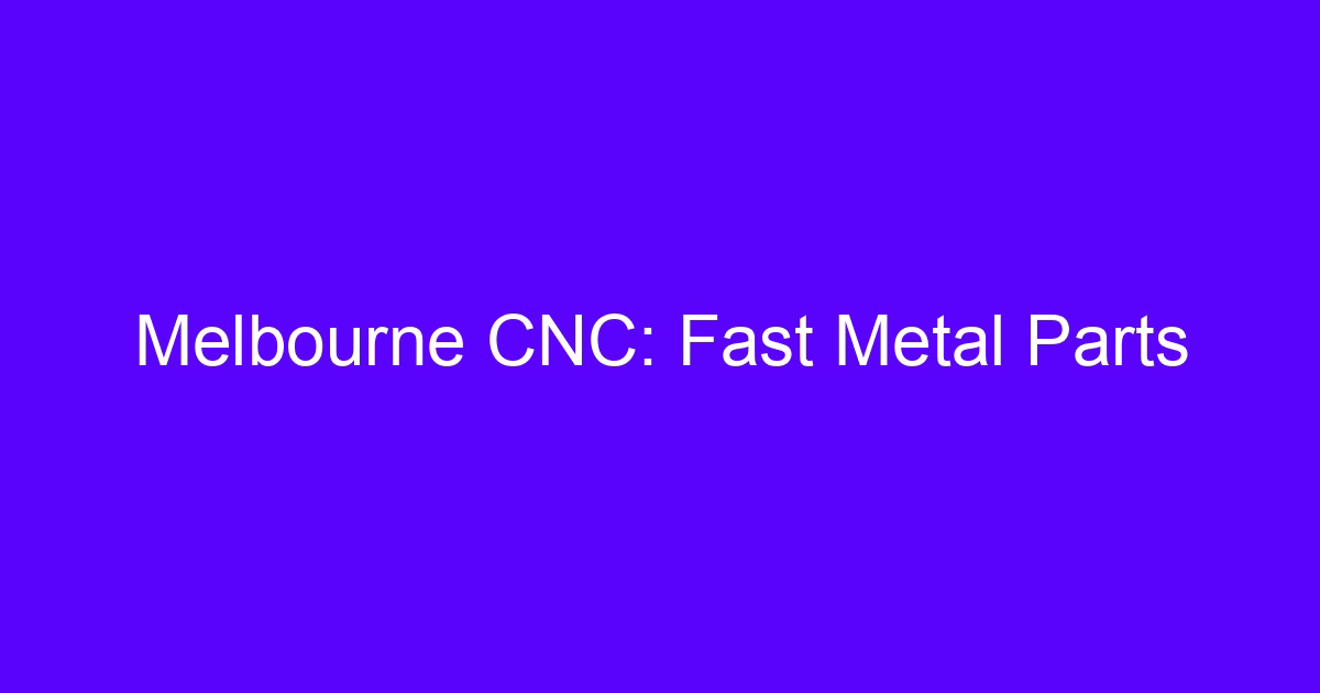 Melbourne CNC fast metal parts machined on a 5-axis center