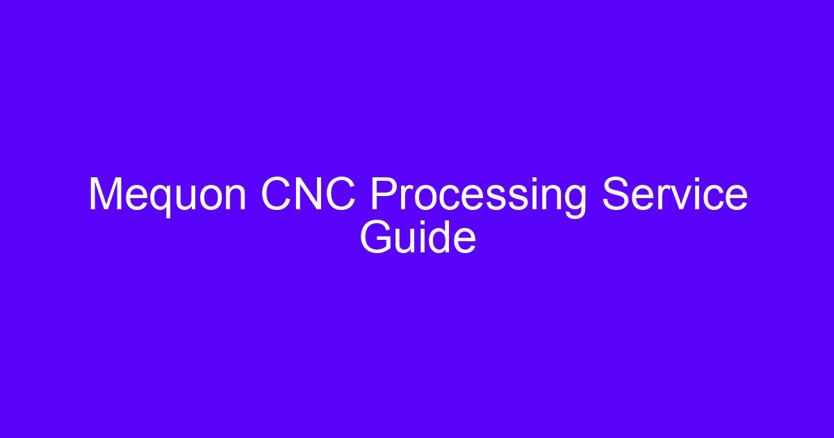 Mequon CNC Processing Service Guide