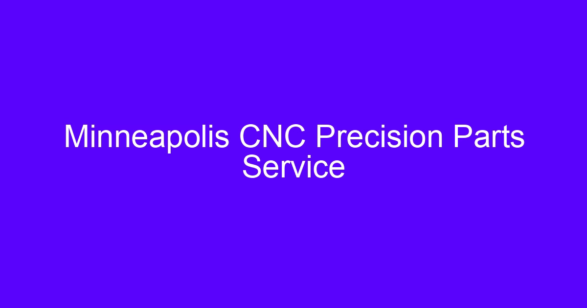 Minneapolis CNC precision parts service machined metal components