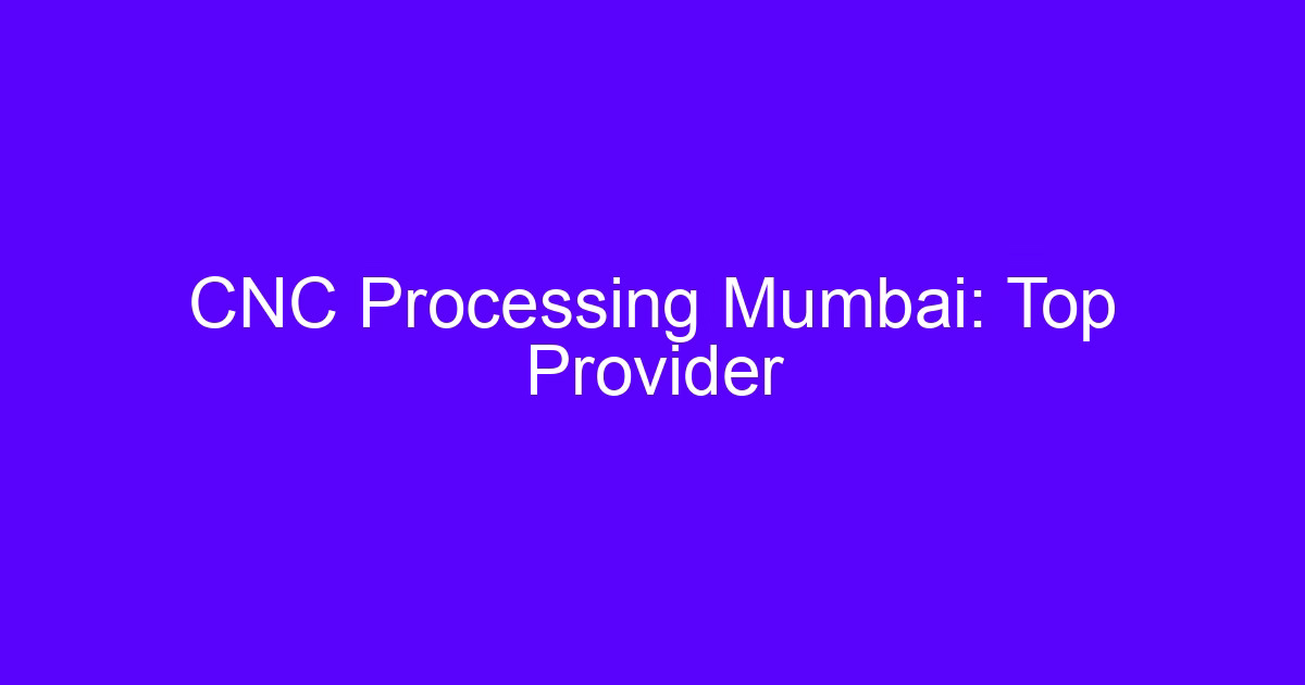 CNC Processing Mumbai: Top Provider