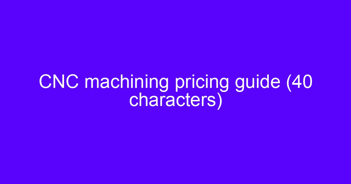 CNC machining pricing guide