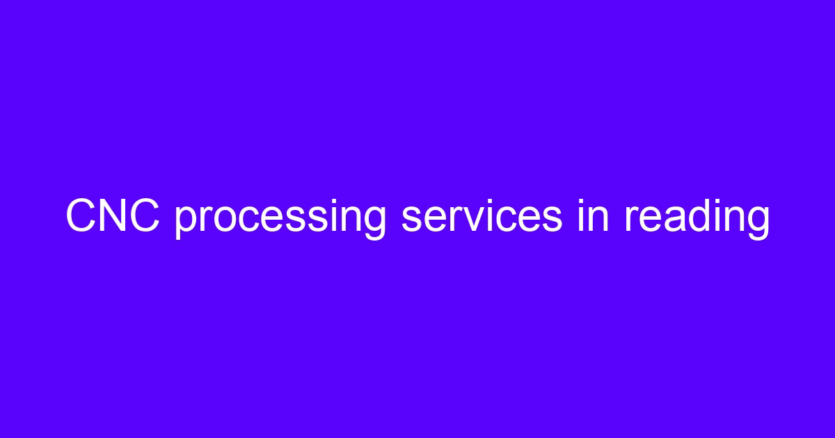 CNC processing services in reading, machined metal part on a workbench