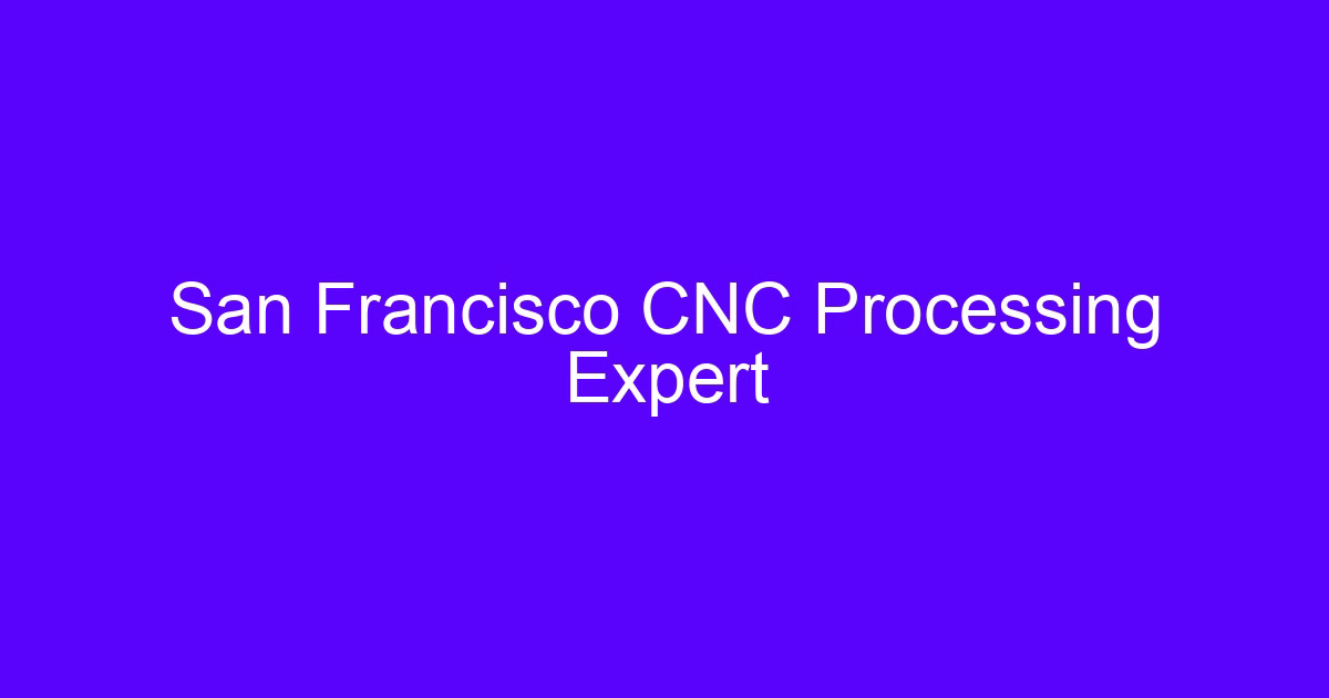 San Francisco CNC processing expert setup with 5-axis machining