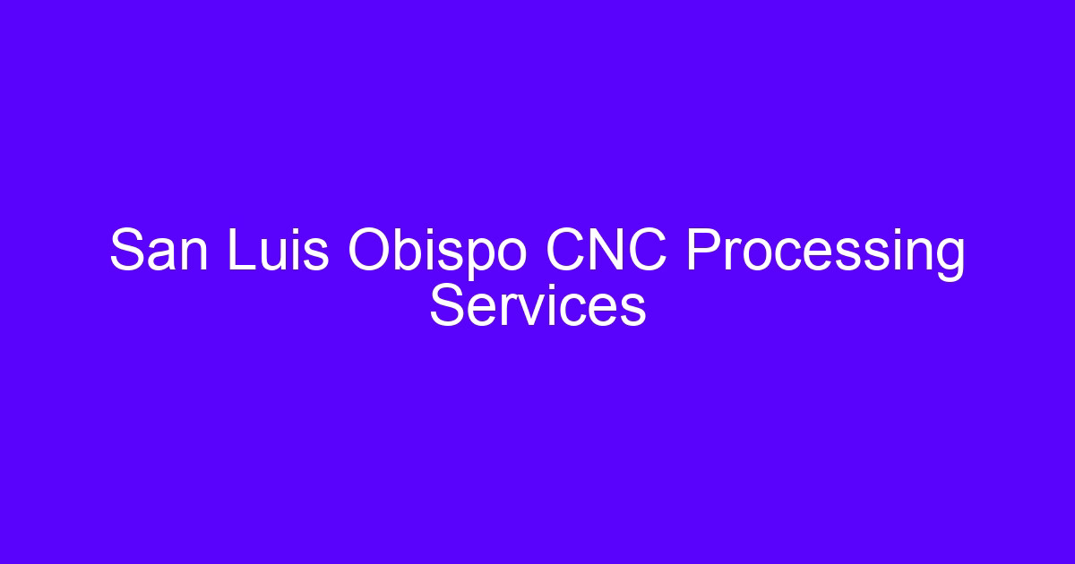 San Luis Obispo CNC processing services