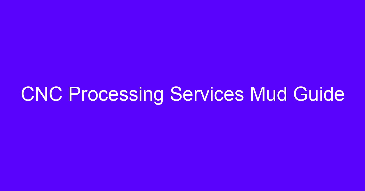 CNC processing services mud guide for engineers comparing machining suppliers