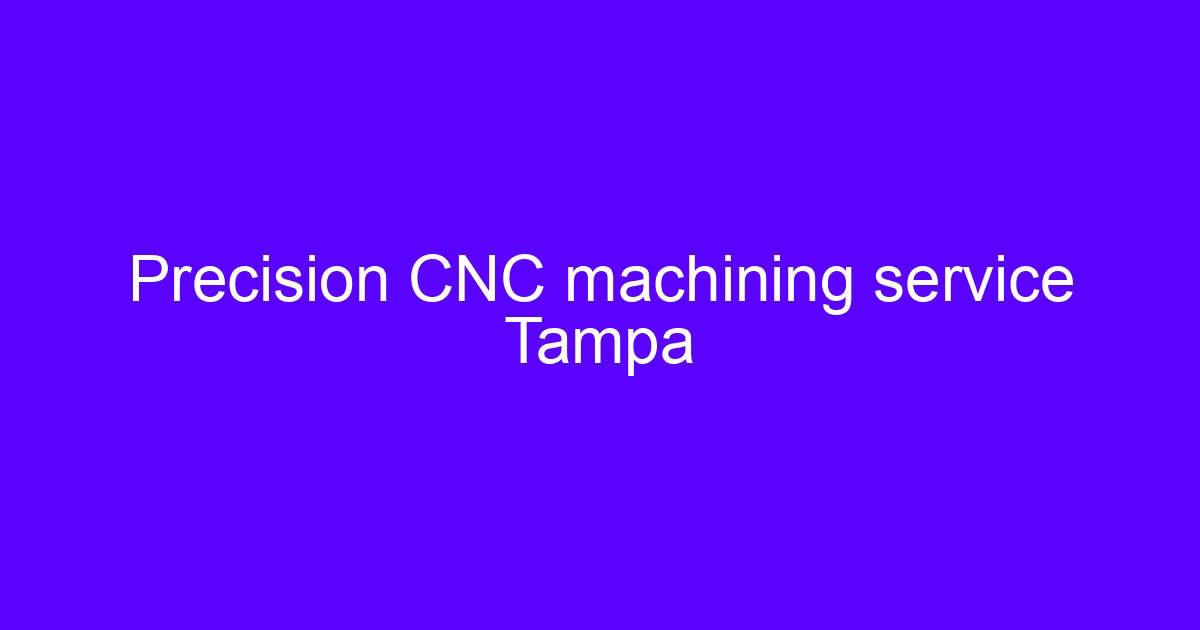 CNC machining Tampa service for precision metal parts