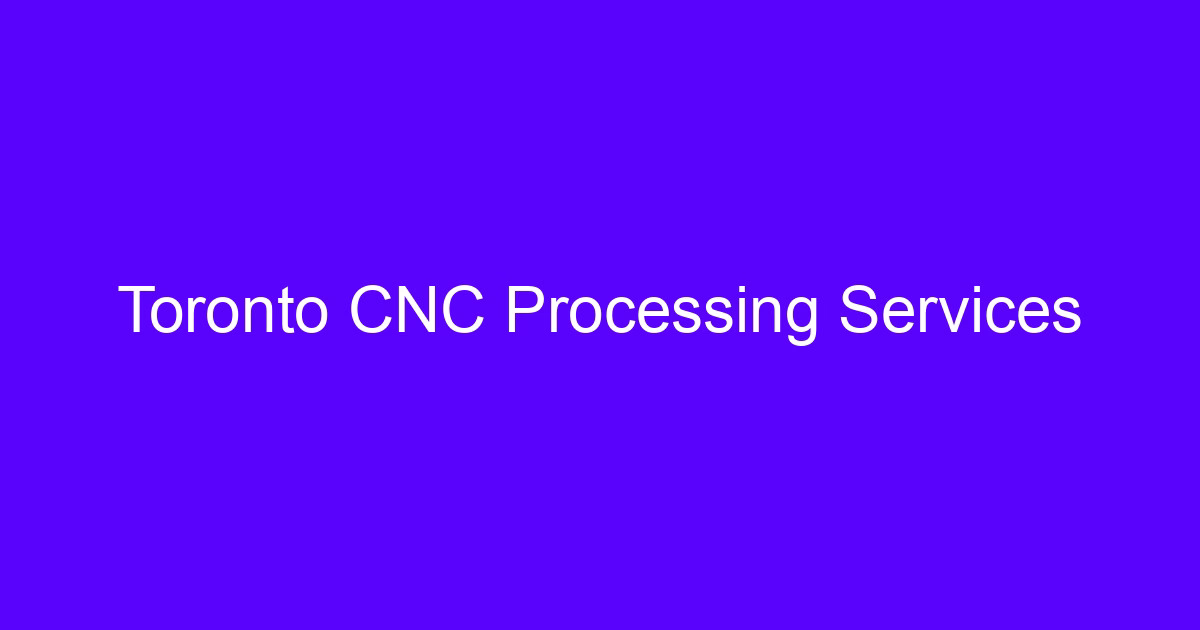 Toronto CNC processing services for machined metal parts