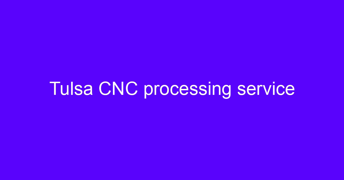 Tulsa CNC processing service