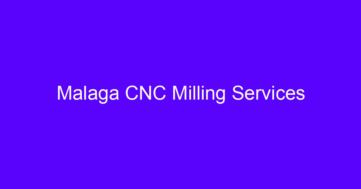 Malaga CNC milling services cutting a complex metal part