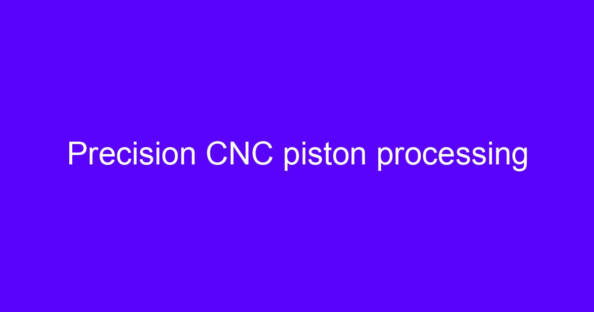 Precision CNC piston processing on a five-axis machining center