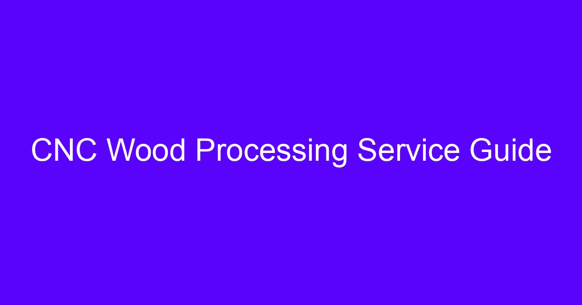CNC Wood Processing Service Guide