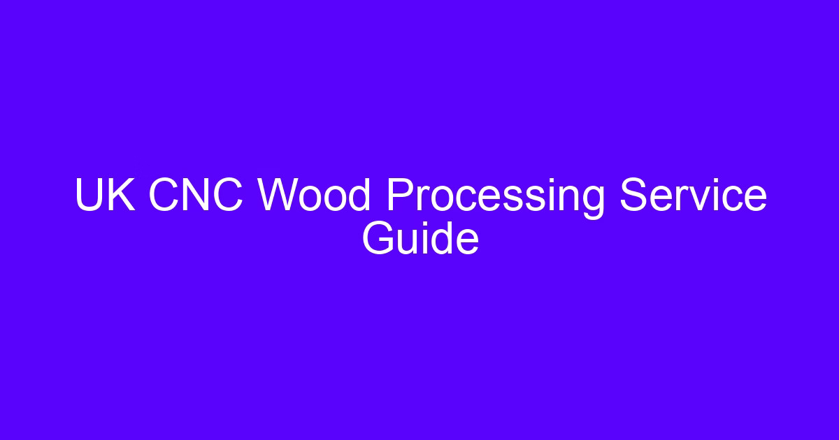 UK CNC Wood Processing Service Guide