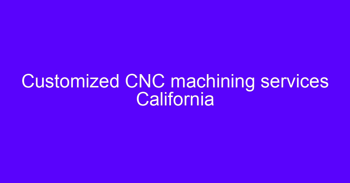 CNC milling California service for custom machined parts