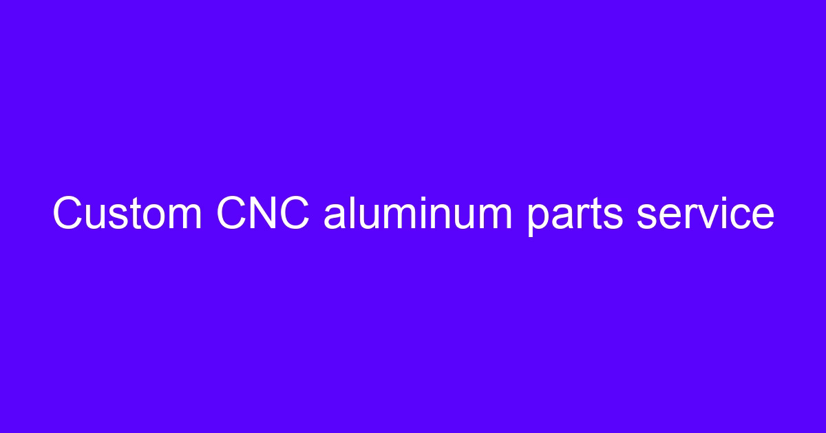 Custom CNC aluminum parts service